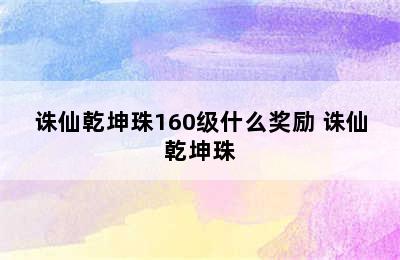 诛仙乾坤珠160级什么奖励 诛仙乾坤珠